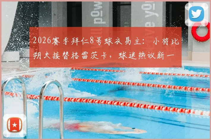 2026赛季拜仁8号球衣易主:小将比朔夫接替格雷茨卡,球迷热议新一代中场希望