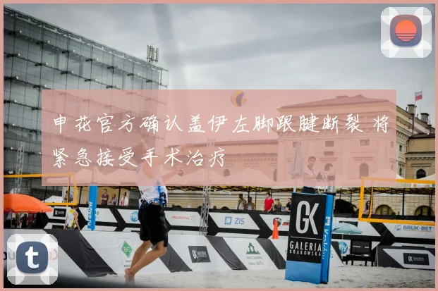 申花官方确认盖伊左脚跟腱断裂 将紧急接受手术治疗